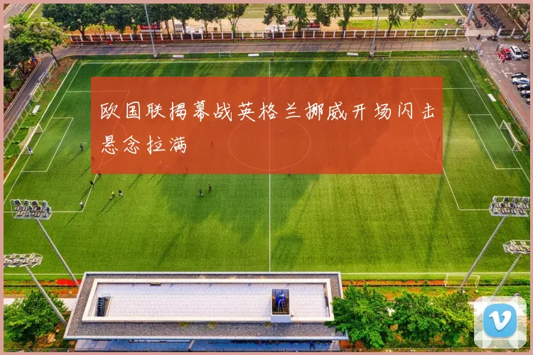 欧国联揭幕战英格兰挪威开场闪击悬念拉满