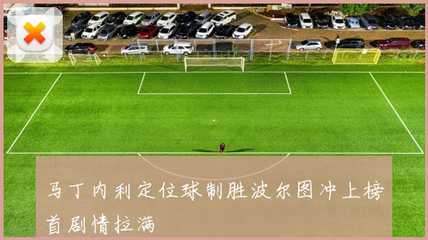 马丁内利定位球制胜波尔图冲上榜首剧情拉满