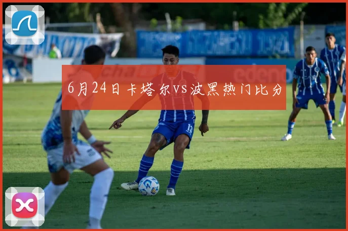 6月24日卡塔尔vs波黑热门比分